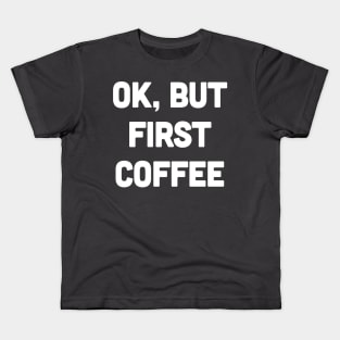 OK, But First Coffee Kids T-Shirt